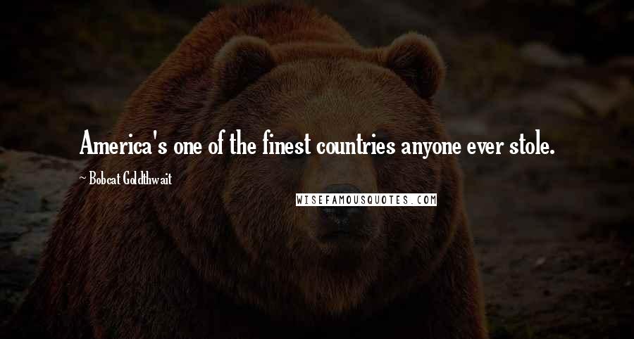 Bobcat Goldthwait Quotes: America's one of the finest countries anyone ever stole.