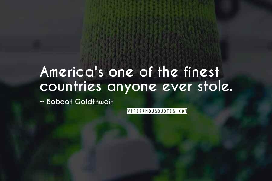 Bobcat Goldthwait Quotes: America's one of the finest countries anyone ever stole.