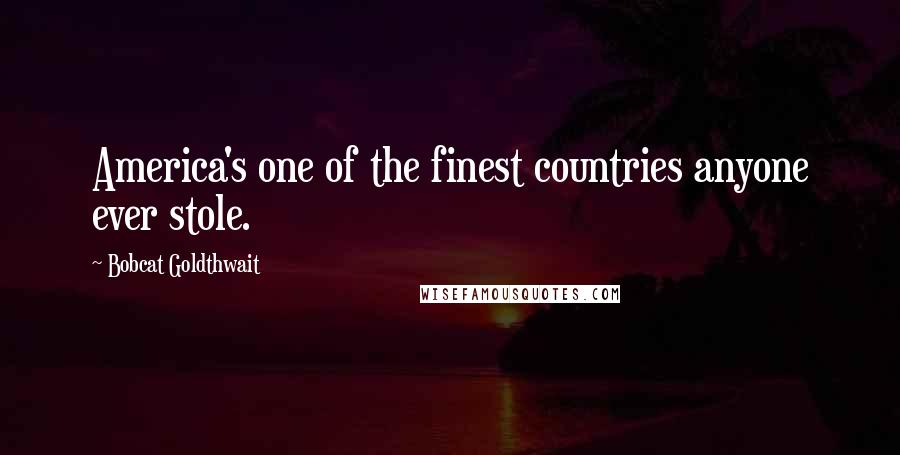 Bobcat Goldthwait Quotes: America's one of the finest countries anyone ever stole.