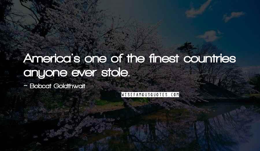 Bobcat Goldthwait Quotes: America's one of the finest countries anyone ever stole.