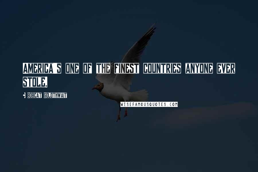 Bobcat Goldthwait Quotes: America's one of the finest countries anyone ever stole.