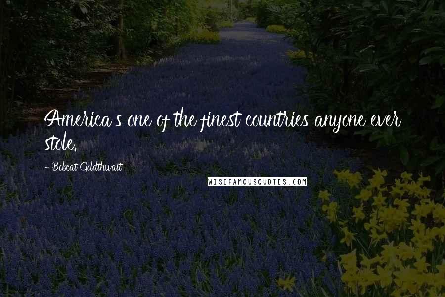 Bobcat Goldthwait Quotes: America's one of the finest countries anyone ever stole.