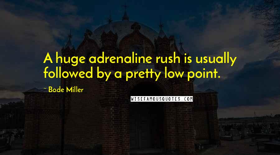 Bode Miller Quotes: A huge adrenaline rush is usually followed by a pretty low point.