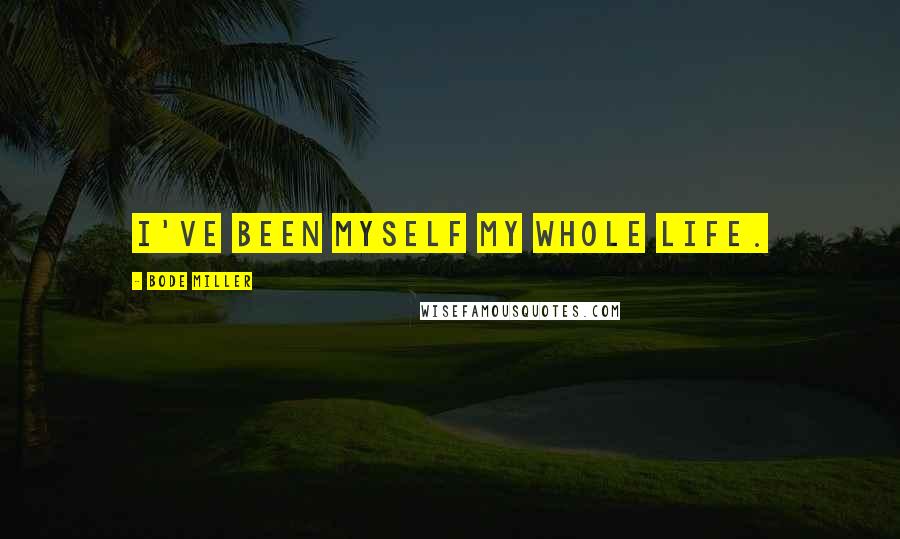 Bode Miller Quotes: I've been myself my whole life.