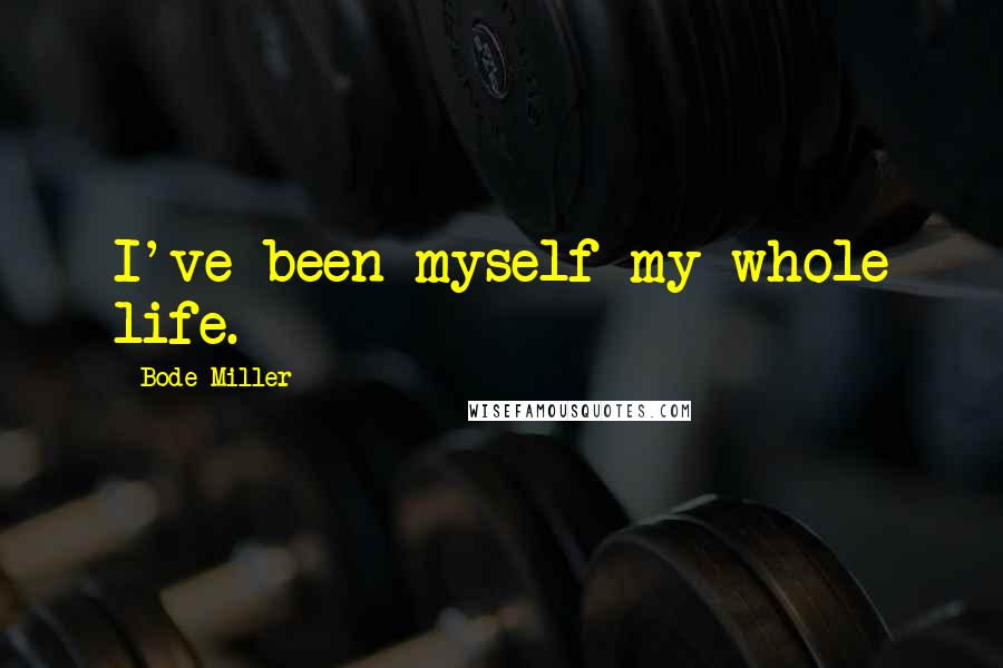 Bode Miller Quotes: I've been myself my whole life.