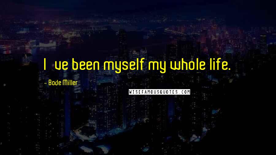 Bode Miller Quotes: I've been myself my whole life.