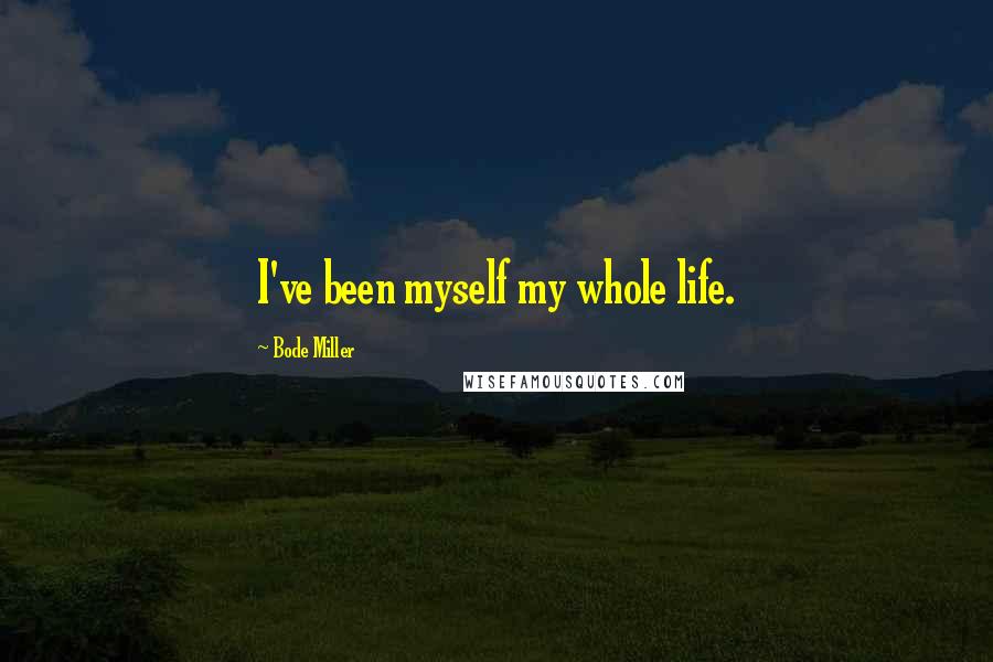 Bode Miller Quotes: I've been myself my whole life.