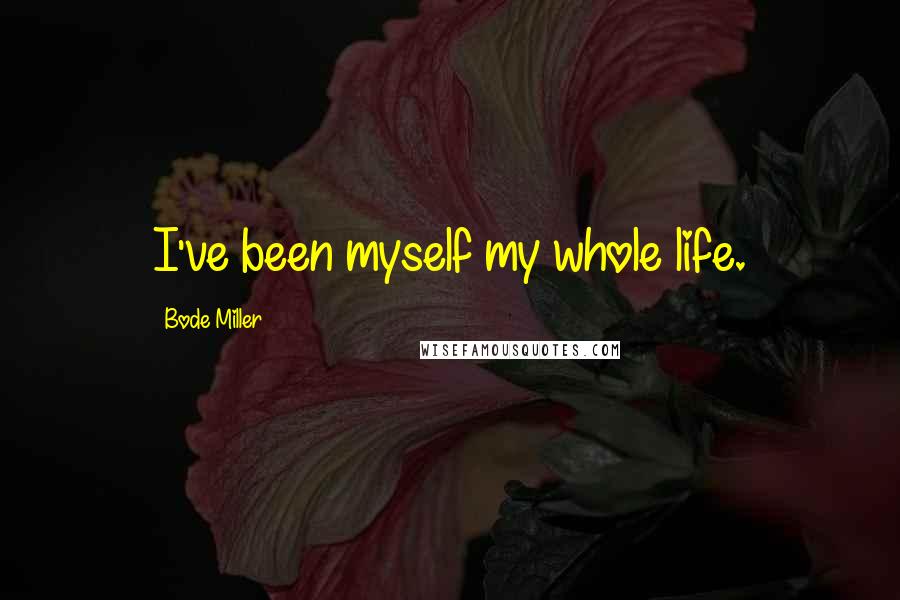Bode Miller Quotes: I've been myself my whole life.