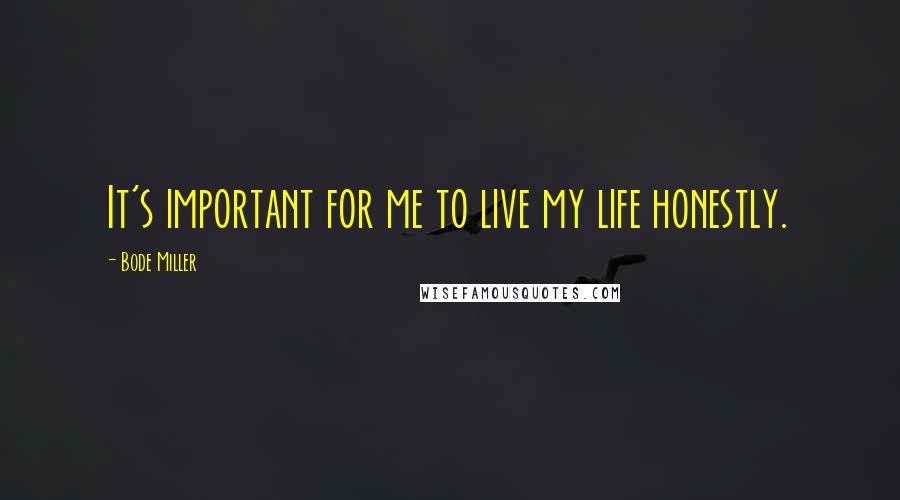 Bode Miller Quotes: It's important for me to live my life honestly.