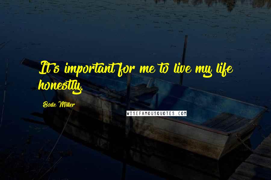 Bode Miller Quotes: It's important for me to live my life honestly.