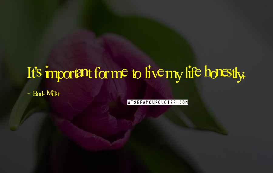 Bode Miller Quotes: It's important for me to live my life honestly.