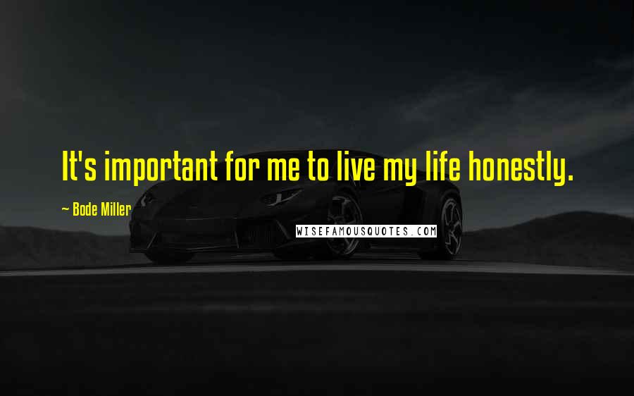 Bode Miller Quotes: It's important for me to live my life honestly.