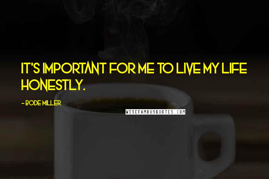 Bode Miller Quotes: It's important for me to live my life honestly.