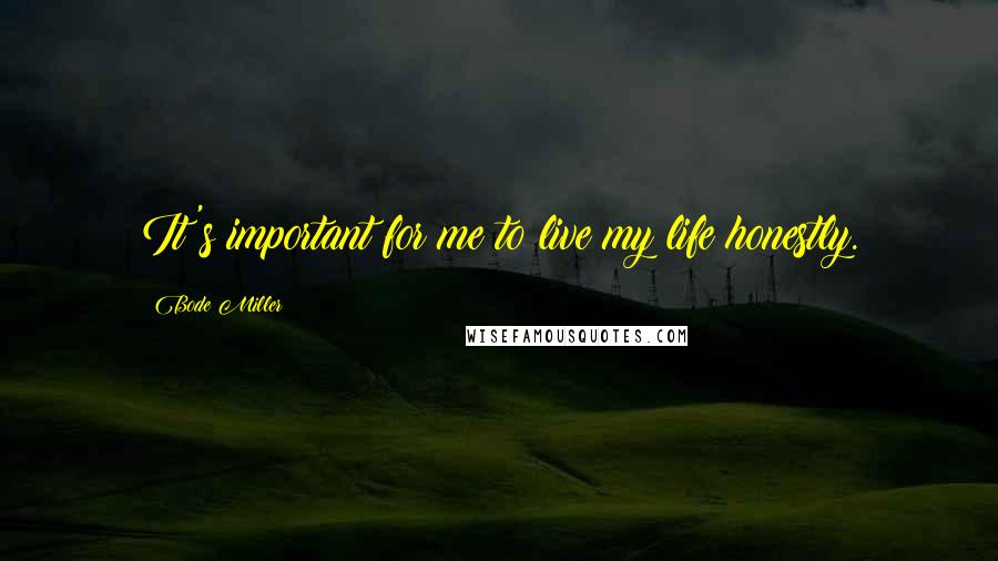Bode Miller Quotes: It's important for me to live my life honestly.