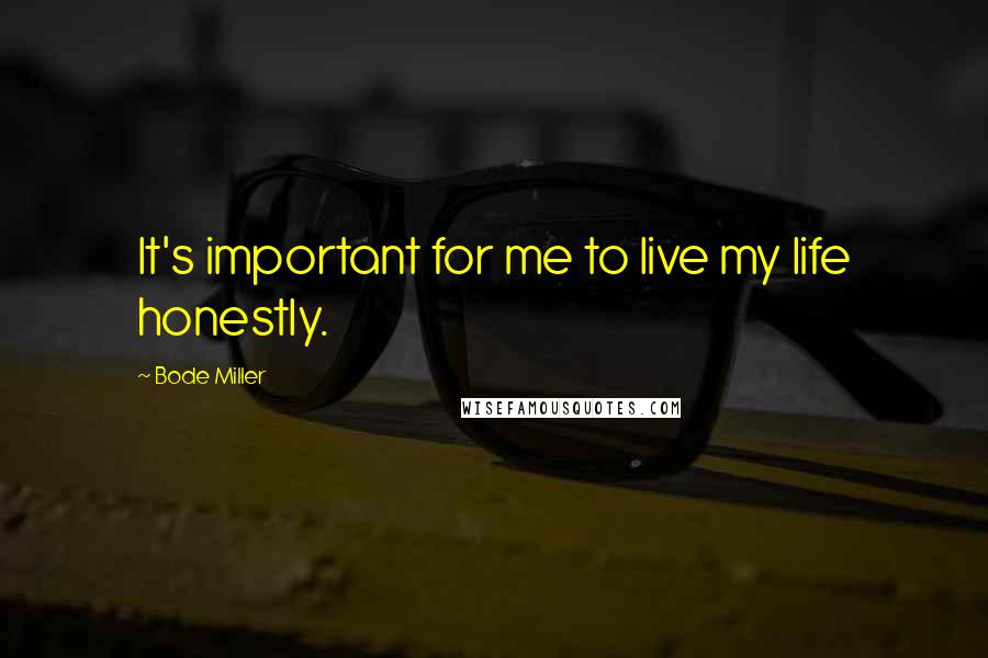 Bode Miller Quotes: It's important for me to live my life honestly.