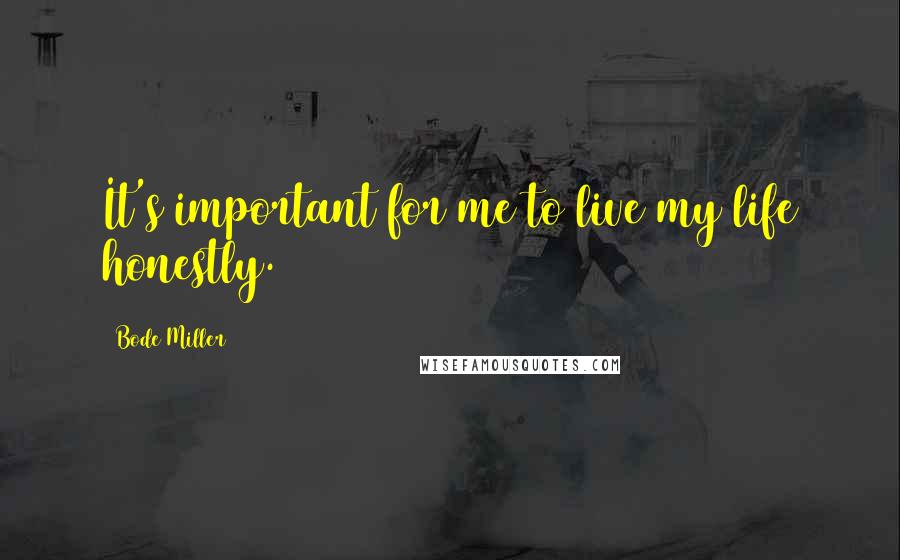 Bode Miller Quotes: It's important for me to live my life honestly.