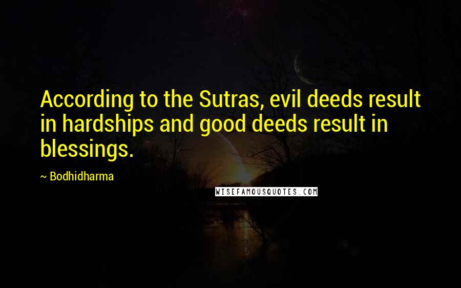 Bodhidharma Quotes: According to the Sutras, evil deeds result in hardships and good deeds result in blessings.