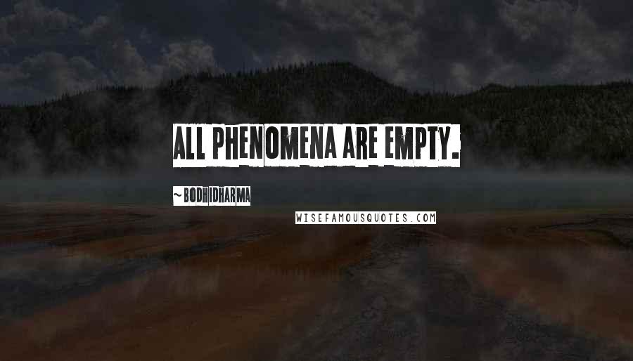 Bodhidharma Quotes: All phenomena are empty.