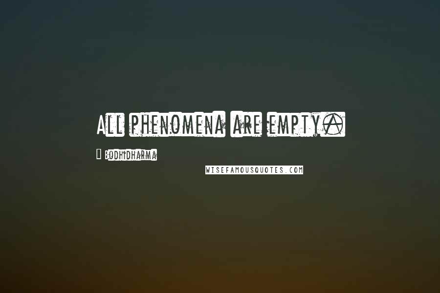 Bodhidharma Quotes: All phenomena are empty.