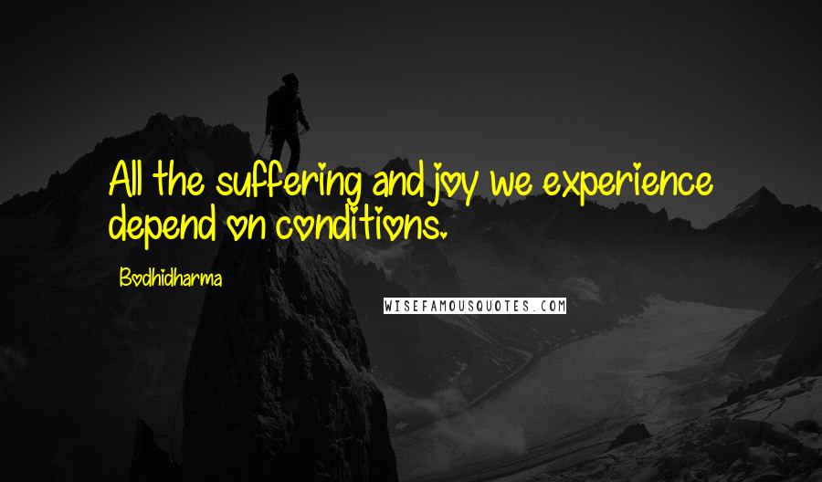 Bodhidharma Quotes: All the suffering and joy we experience depend on conditions.