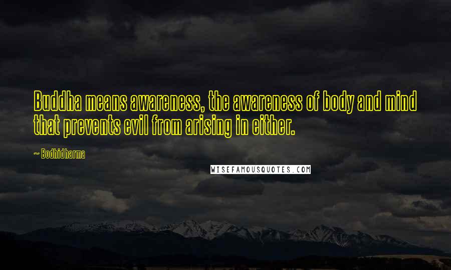 Bodhidharma Quotes: Buddha means awareness, the awareness of body and mind that prevents evil from arising in either.