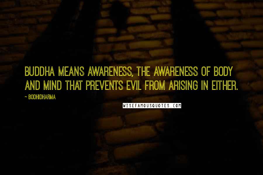 Bodhidharma Quotes: Buddha means awareness, the awareness of body and mind that prevents evil from arising in either.