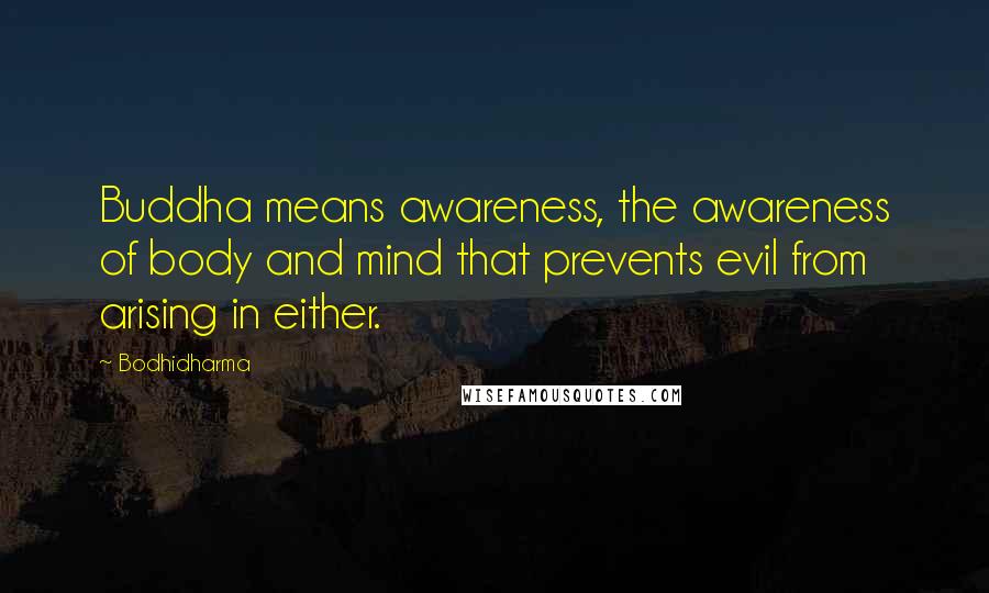 Bodhidharma Quotes: Buddha means awareness, the awareness of body and mind that prevents evil from arising in either.