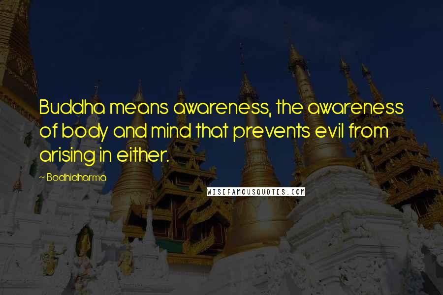 Bodhidharma Quotes: Buddha means awareness, the awareness of body and mind that prevents evil from arising in either.