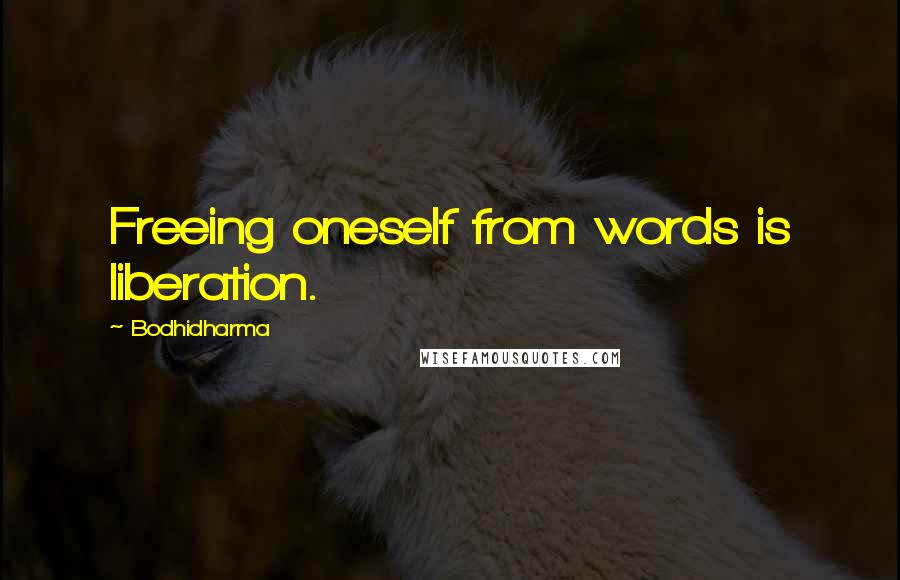 Bodhidharma Quotes: Freeing oneself from words is liberation.