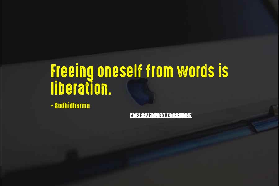 Bodhidharma Quotes: Freeing oneself from words is liberation.