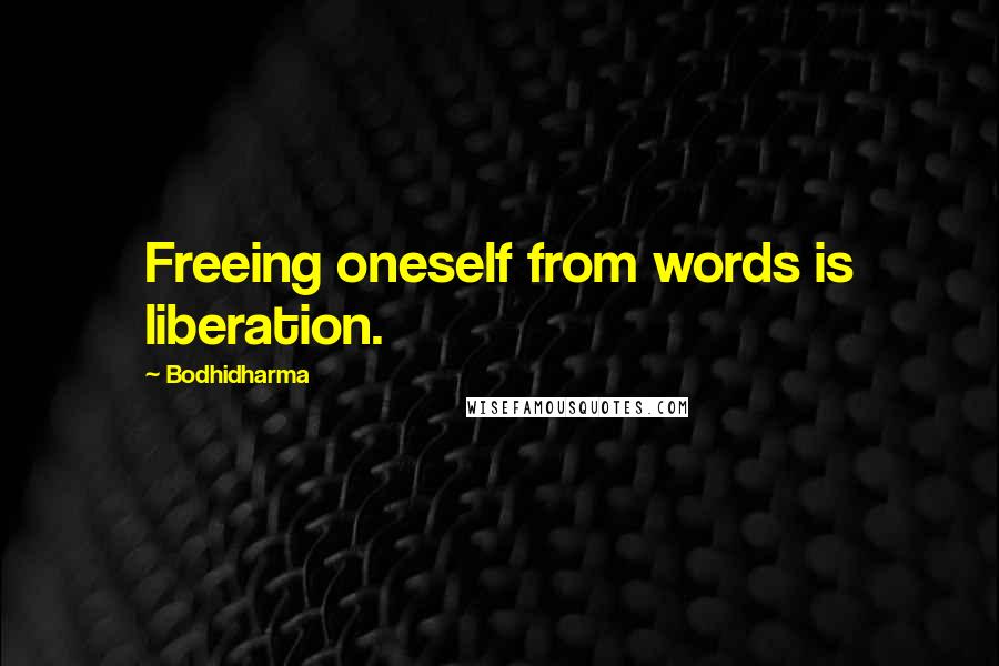 Bodhidharma Quotes: Freeing oneself from words is liberation.