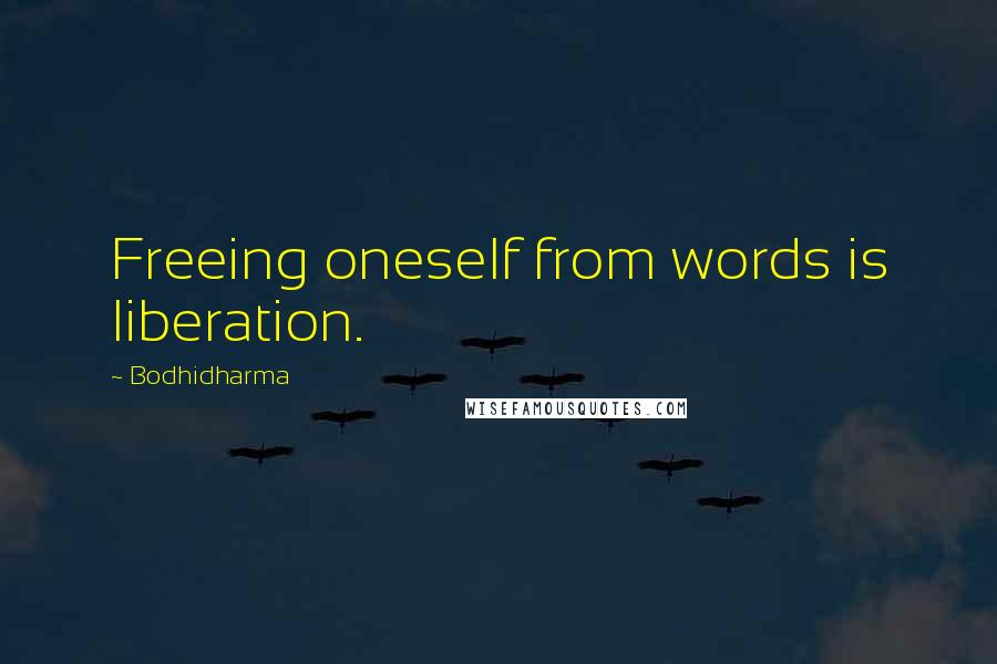 Bodhidharma Quotes: Freeing oneself from words is liberation.