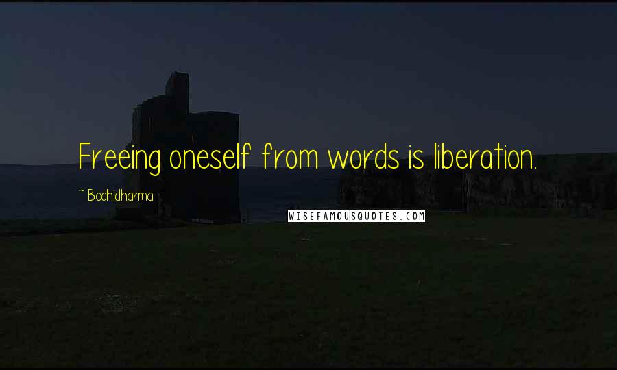 Bodhidharma Quotes: Freeing oneself from words is liberation.