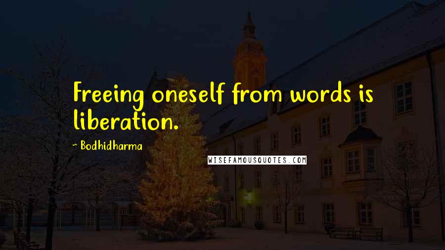 Bodhidharma Quotes: Freeing oneself from words is liberation.