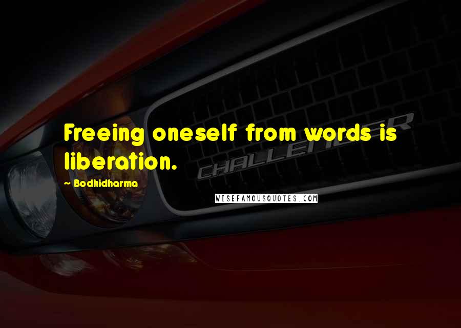 Bodhidharma Quotes: Freeing oneself from words is liberation.