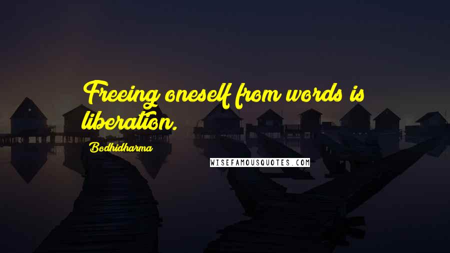 Bodhidharma Quotes: Freeing oneself from words is liberation.