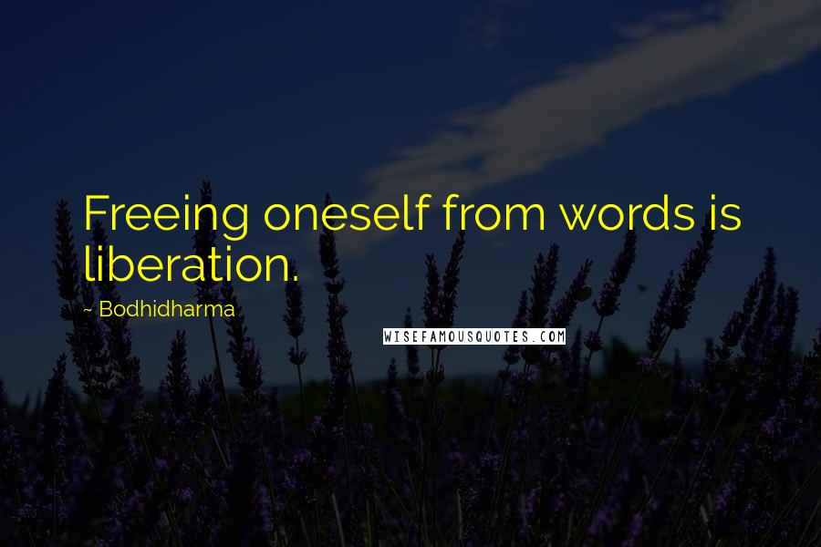 Bodhidharma Quotes: Freeing oneself from words is liberation.