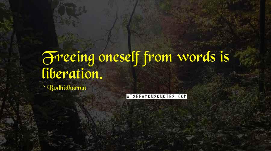 Bodhidharma Quotes: Freeing oneself from words is liberation.