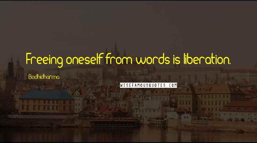 Bodhidharma Quotes: Freeing oneself from words is liberation.