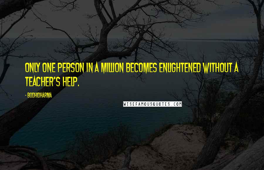 Bodhidharma Quotes: Only one person in a million becomes enlightened without a teacher's help.