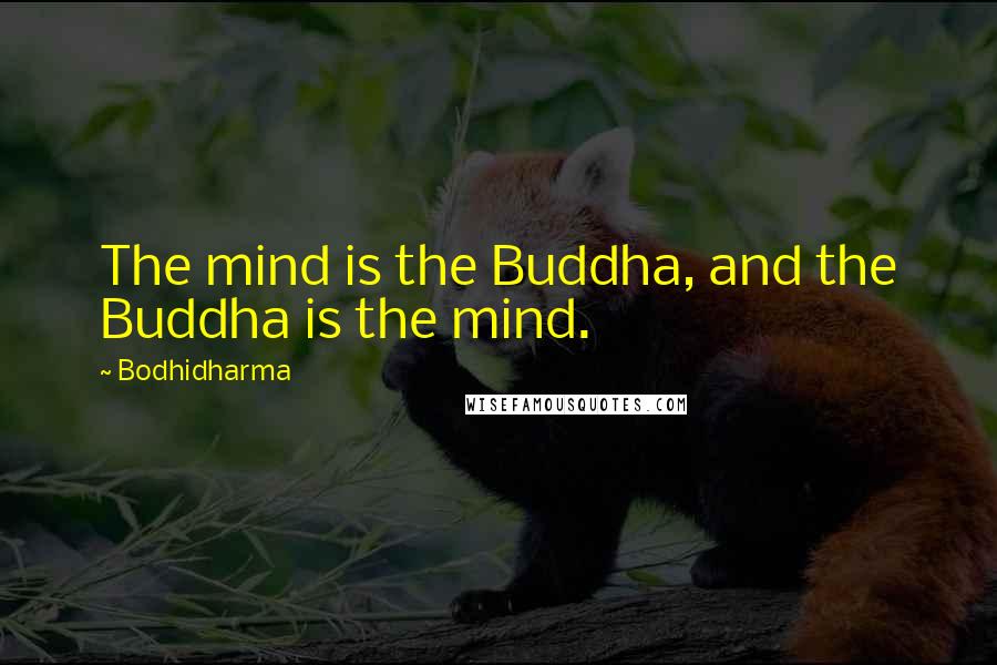 Bodhidharma Quotes: The mind is the Buddha, and the Buddha is the mind.