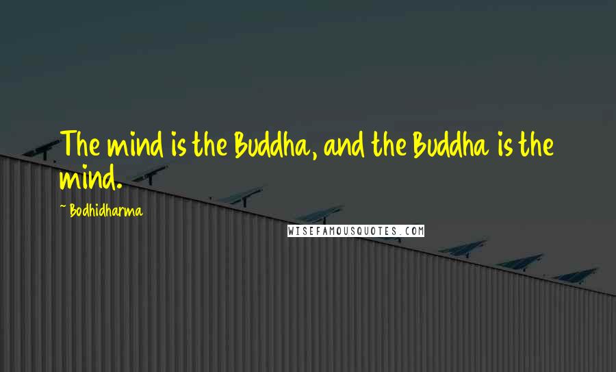 Bodhidharma Quotes: The mind is the Buddha, and the Buddha is the mind.