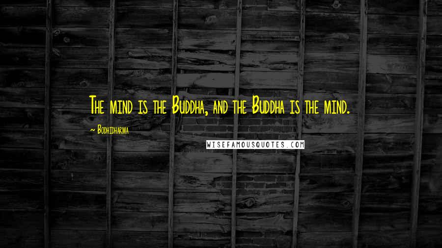 Bodhidharma Quotes: The mind is the Buddha, and the Buddha is the mind.