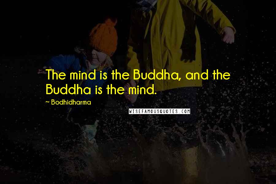 Bodhidharma Quotes: The mind is the Buddha, and the Buddha is the mind.