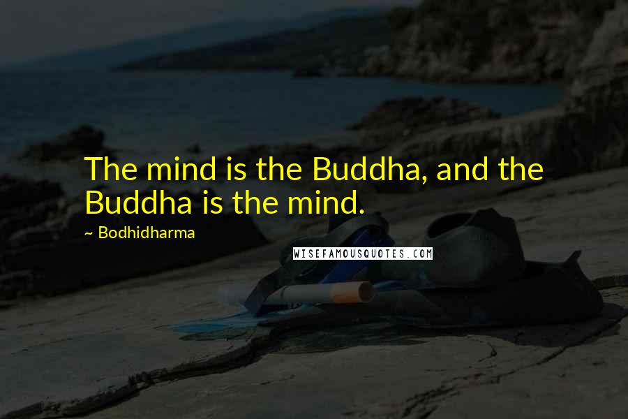 Bodhidharma Quotes: The mind is the Buddha, and the Buddha is the mind.