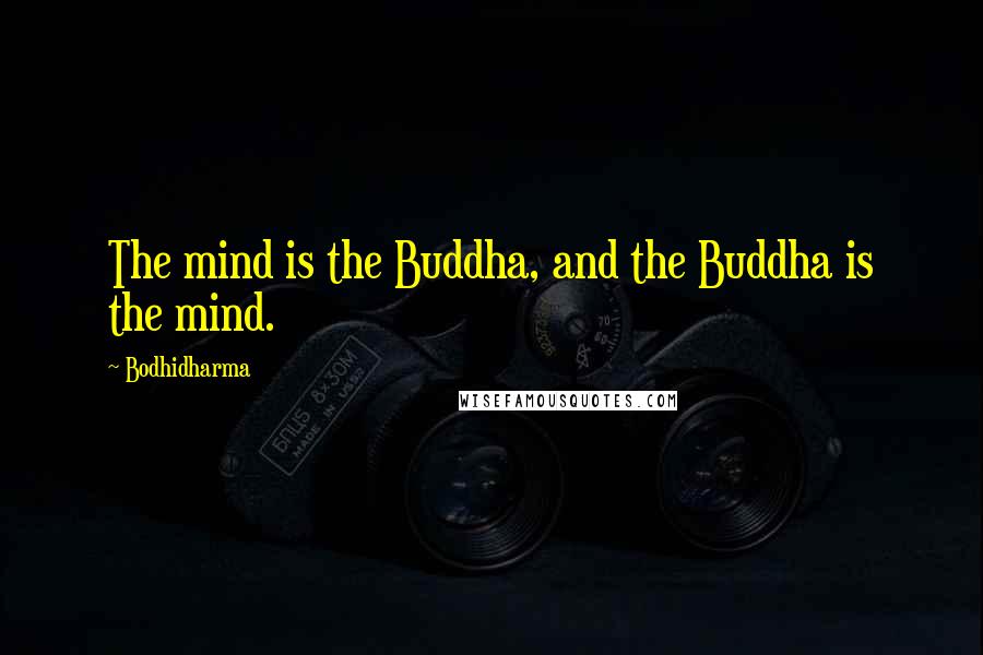 Bodhidharma Quotes: The mind is the Buddha, and the Buddha is the mind.