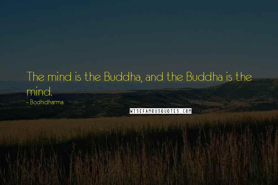 Bodhidharma Quotes: The mind is the Buddha, and the Buddha is the mind.