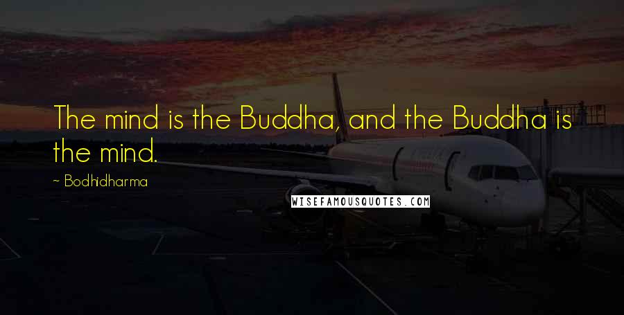 Bodhidharma Quotes: The mind is the Buddha, and the Buddha is the mind.