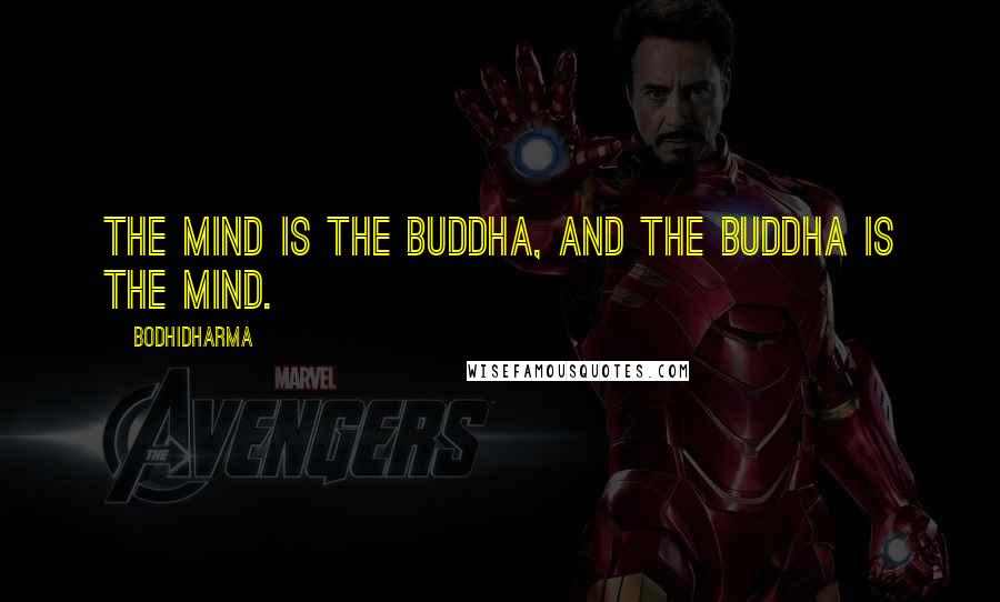 Bodhidharma Quotes: The mind is the Buddha, and the Buddha is the mind.