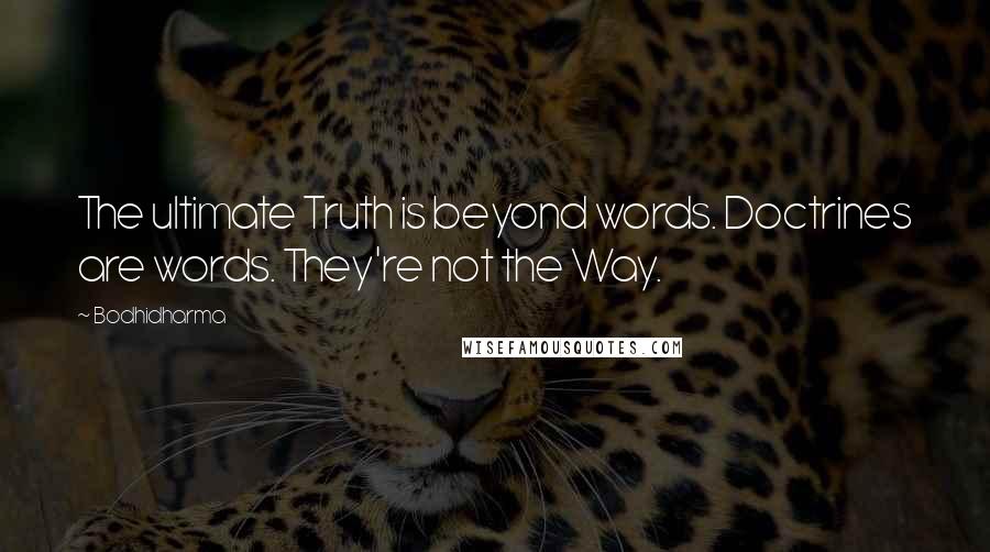 Bodhidharma Quotes: The ultimate Truth is beyond words. Doctrines are words. They're not the Way.